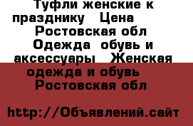 Туфли женские к празднику › Цена ­ 800 - Ростовская обл. Одежда, обувь и аксессуары » Женская одежда и обувь   . Ростовская обл.